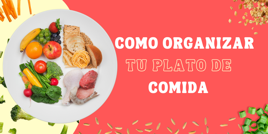 Cómo Organizar tu Plato de Comida para Sentirte Bien y Rendir Mejor